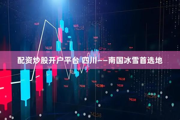 配资炒股开户平台 四川——南国冰雪首选地